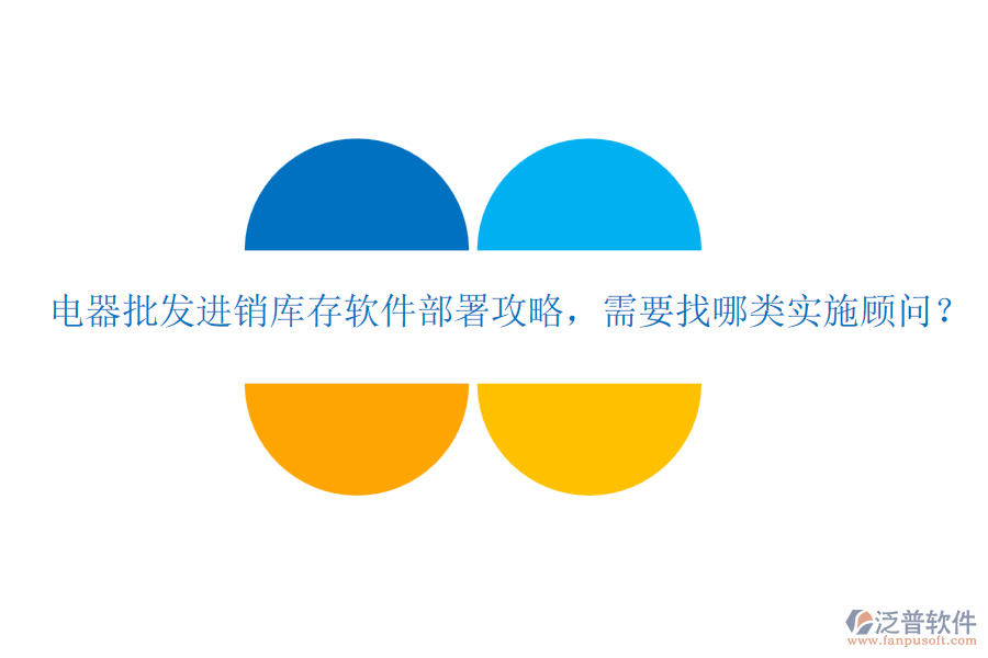 電器批發(fā)進(jìn)銷庫存軟件部署攻略，需要找哪類實(shí)施顧問？