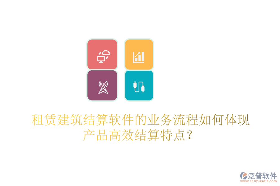 租賃建筑結(jié)算軟件的業(yè)務(wù)流程如何體現(xiàn)產(chǎn)品高效結(jié)算特點？