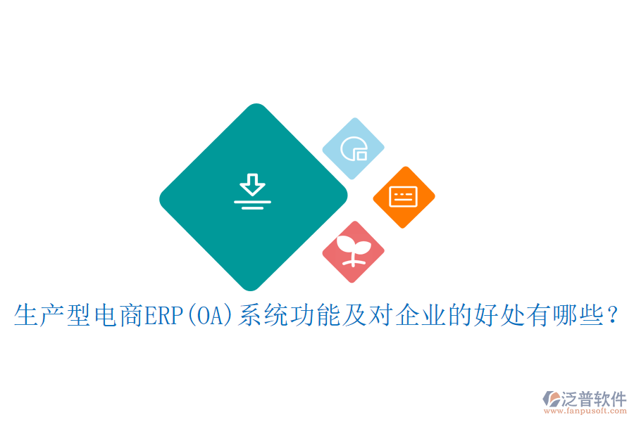 生產(chǎn)型電商ERP(OA)系統(tǒng)功能及對(duì)企業(yè)的好處有哪些？