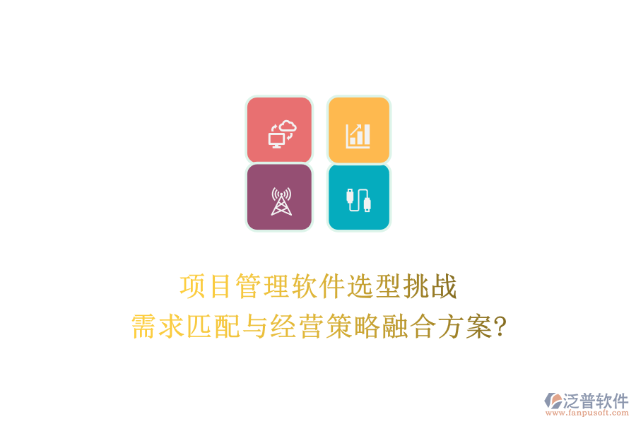 項目管理軟件選型挑戰(zhàn)：需求匹配與經(jīng)營策略融合方案?