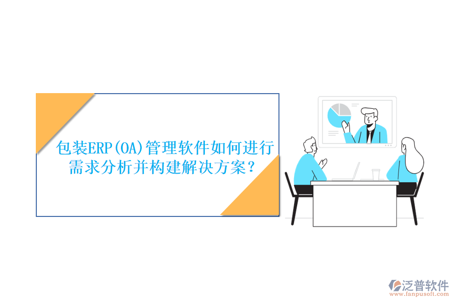 包裝ERP(OA)管理軟件如何進(jìn)行需求分析并構(gòu)建解決方案？