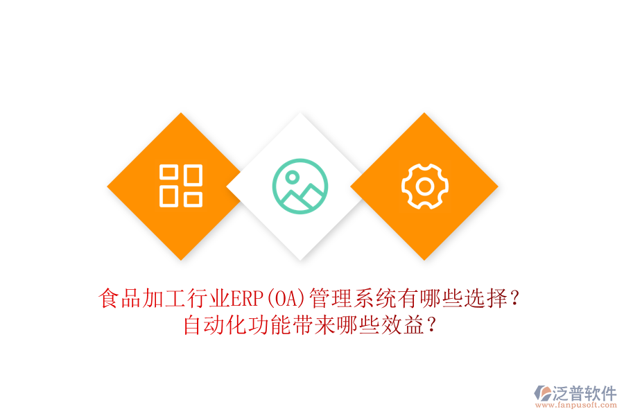 食品加工行業(yè)ERP(OA)管理系統(tǒng)有哪些選擇？自動化功能帶來哪些效益？