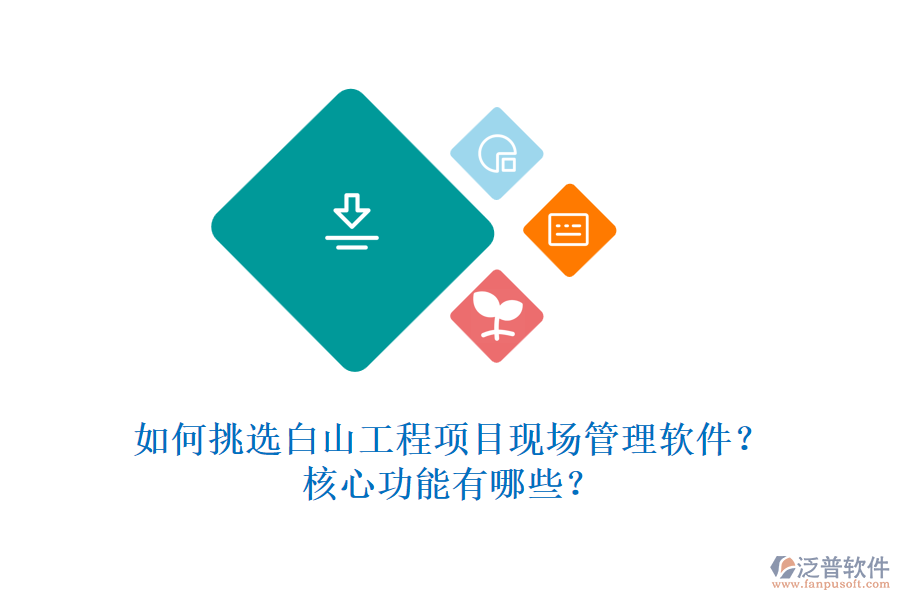如何挑選白山工程項目現(xiàn)場管理軟件？核心功能有哪些？