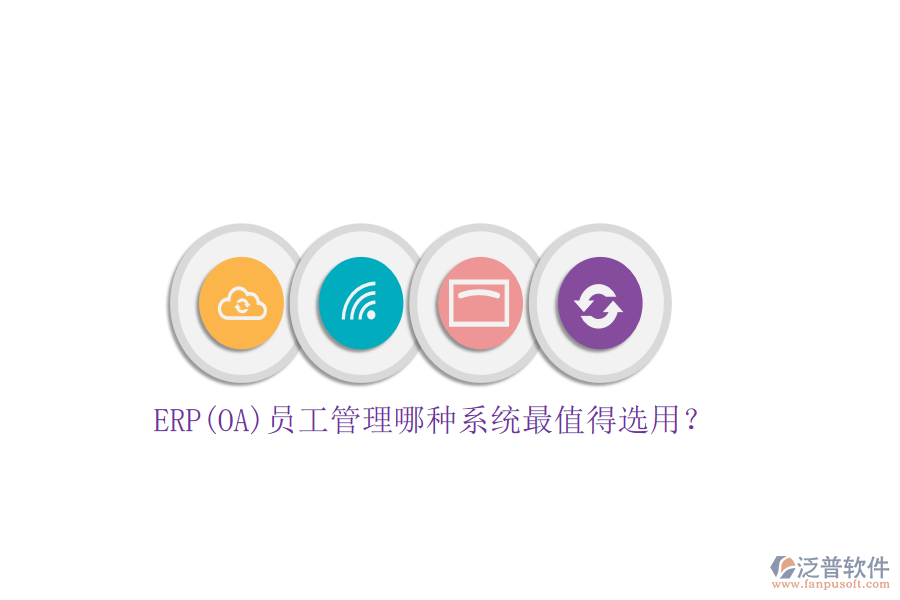 ERP(OA)員工管理哪種系統(tǒng)最值得選用？