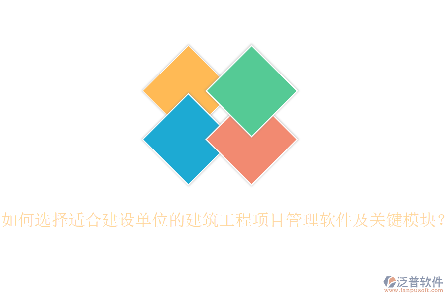 如何選擇適合建設(shè)單位的建筑工程項(xiàng)目管理軟件及關(guān)鍵模塊？