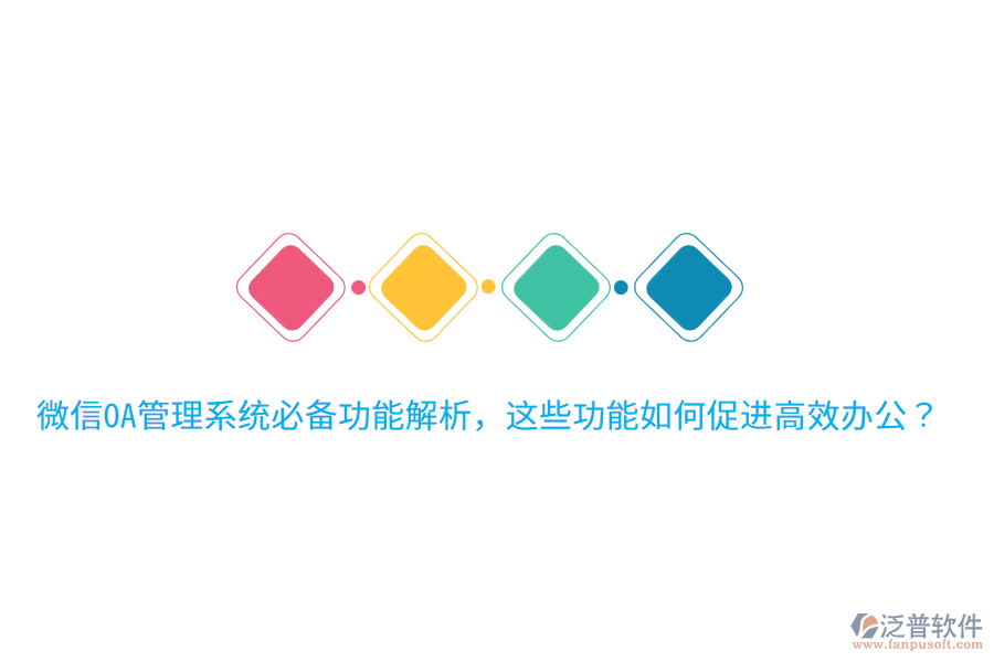  微信OA管理系統(tǒng)必備功能解析，這些功能如何促進(jìn)高效辦公？