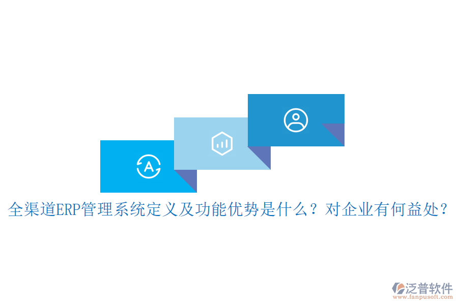 全渠道ERP管理系統(tǒng)定義及功能優(yōu)勢是什么？對企業(yè)有何益處？