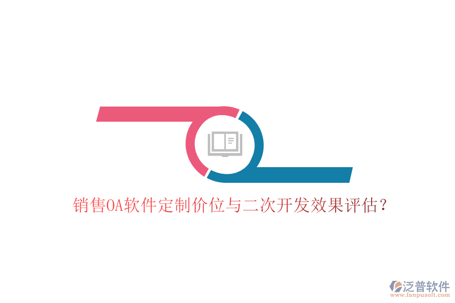  銷售OA軟件定制價位與二次開發(fā)效果評估？