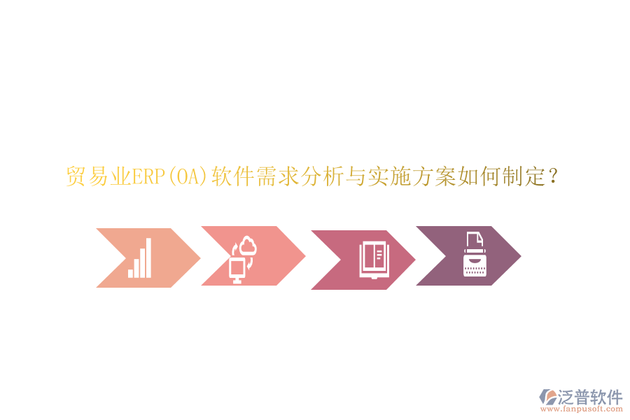 貿(mào)易業(yè)ERP(OA)軟件需求分析與實(shí)施方案如何制定？