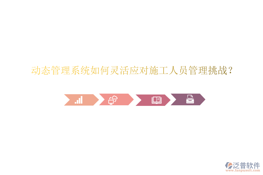 動(dòng)態(tài)管理系統(tǒng)如何靈活應(yīng)對施工人員管理挑戰(zhàn)？