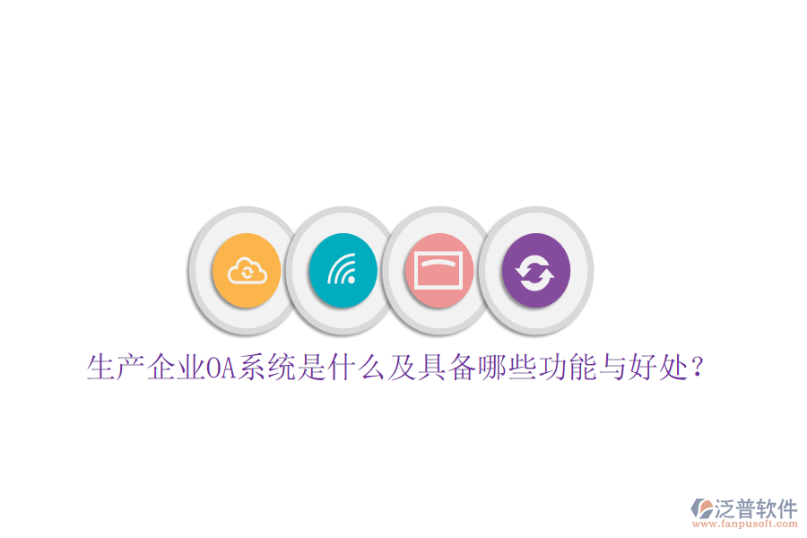  生產(chǎn)企業(yè)OA系統(tǒng)是什么及具備哪些功能與好處？