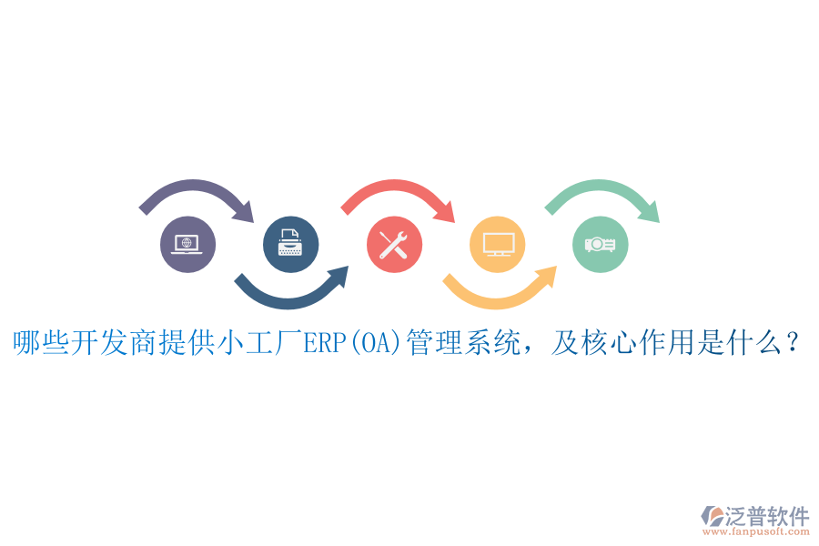 哪些開發(fā)商提供小工廠ERP(OA)管理系統(tǒng)，及核心作用是什么？