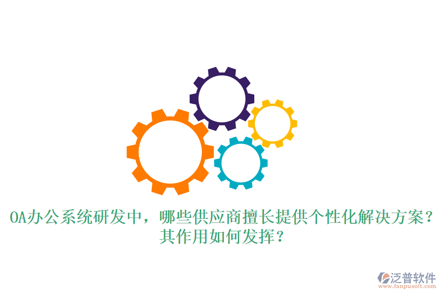 <a href=http://newsbd7.com/oa/ target=_blank class=infotextkey>OA辦公系統(tǒng)</a>研發(fā)中，哪些供應商擅長提供個性化解決方案？其作用如何發(fā)揮？