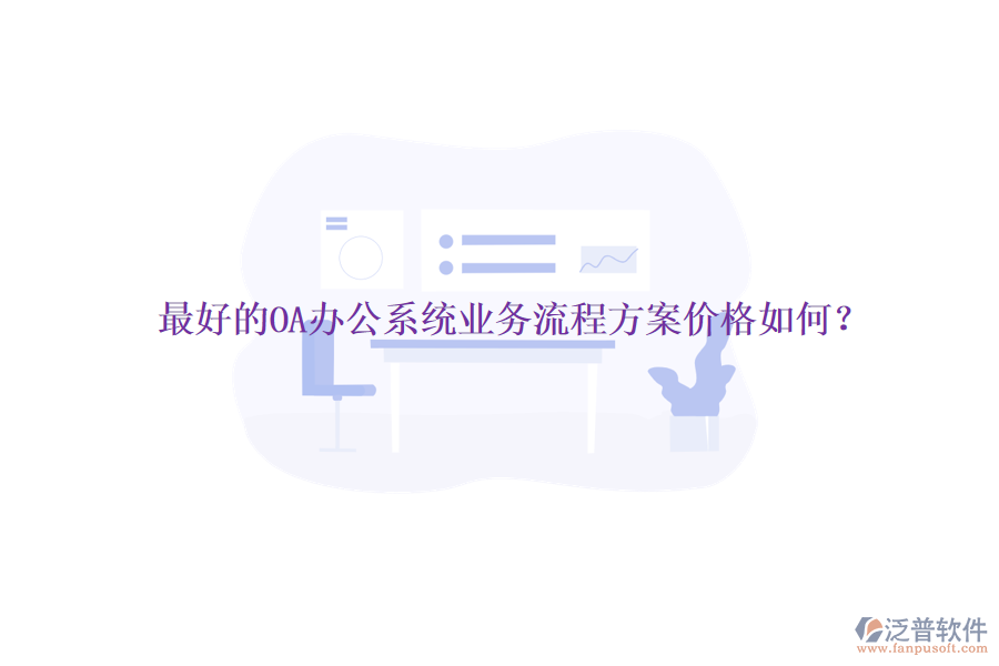 最好的<a href=http://newsbd7.com/oa/ target=_blank class=infotextkey>OA辦公系統(tǒng)</a>業(yè)務(wù)流程方案價格如何？
