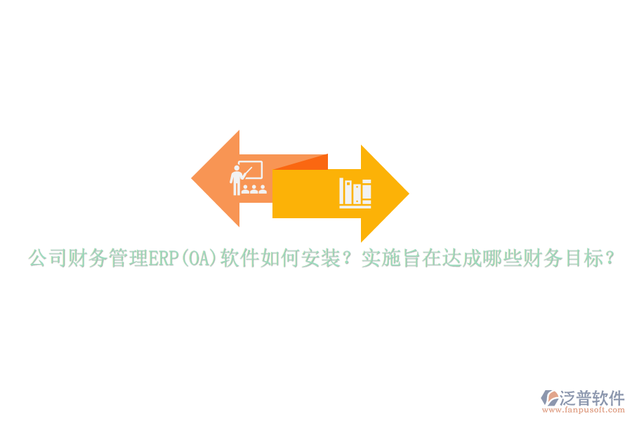 公司財(cái)務(wù)管理ERP(OA)軟件如何安裝？實(shí)施旨在達(dá)成哪些財(cái)務(wù)目標(biāo)？