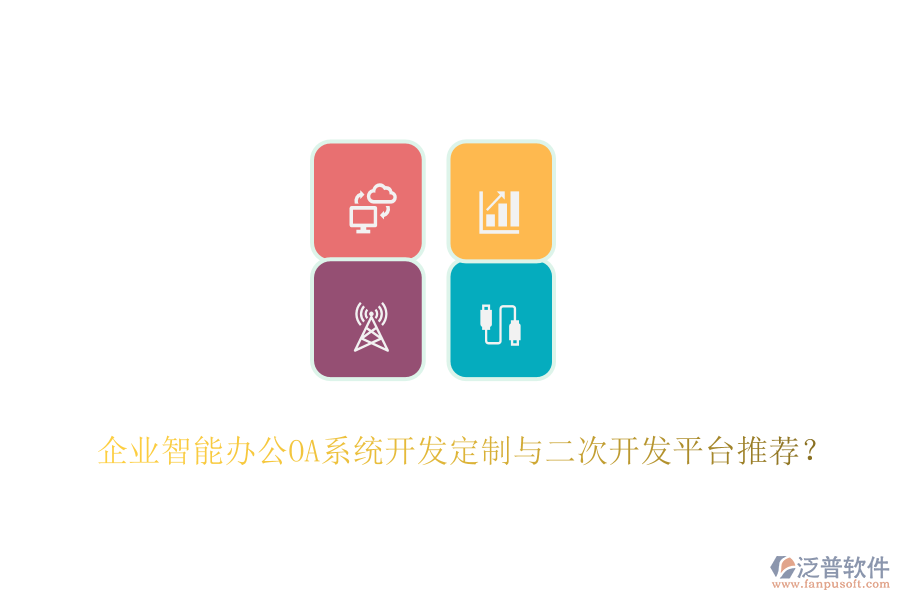 企業(yè)智能辦公OA系統(tǒng)開發(fā)定制與二次開發(fā)平臺推薦？