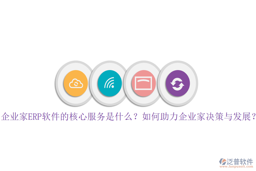 企業(yè)家ERP軟件的核心服務(wù)是什么？如何助力企業(yè)家決策與發(fā)展？