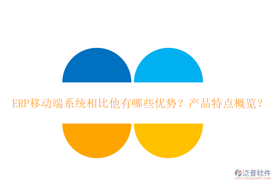 ERP移動(dòng)端系統(tǒng)相比他有哪些優(yōu)勢(shì)？產(chǎn)品特點(diǎn)概覽？