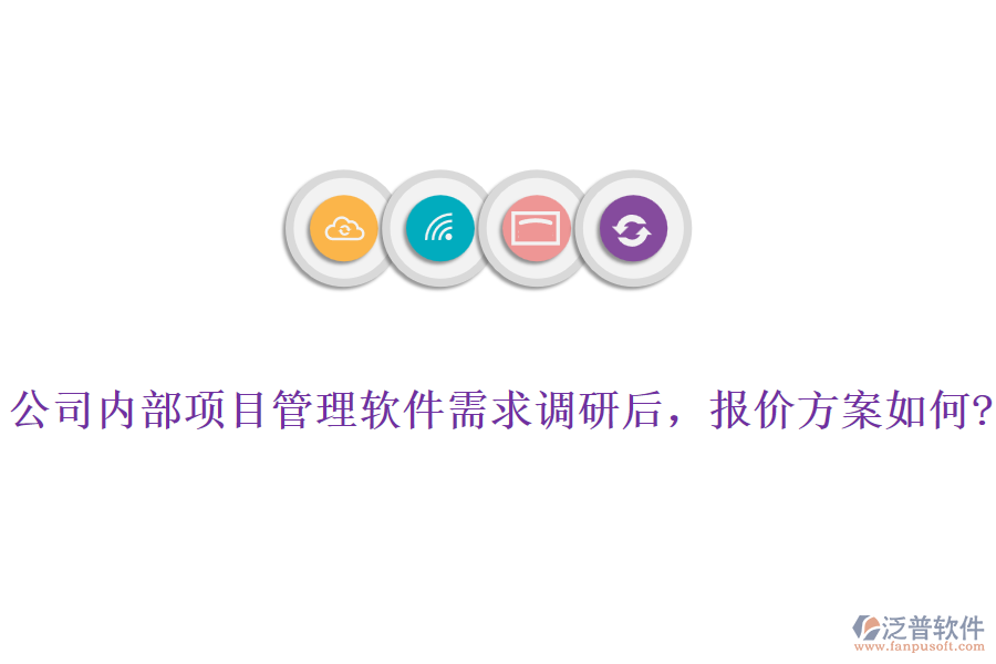 公司內(nèi)部項(xiàng)目管理軟件需求調(diào)研后，報(bào)價(jià)方案如何?
