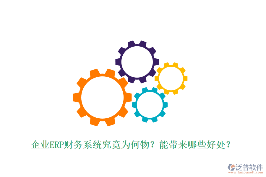 企業(yè)ERP財務(wù)系統(tǒng)究竟為何物？能帶來哪些好處？