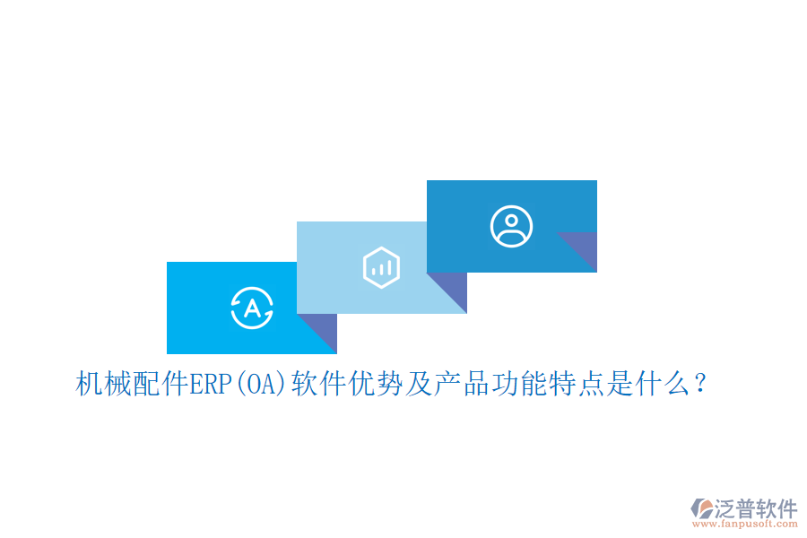 機(jī)械配件ERP(OA)軟件優(yōu)勢及產(chǎn)品功能特點是什么？