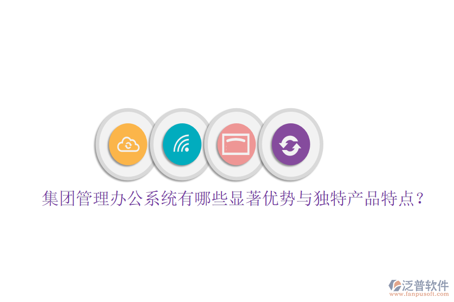  集團(tuán)管理辦公系統(tǒng)有哪些顯著優(yōu)勢(shì)與獨(dú)特產(chǎn)品特點(diǎn)？