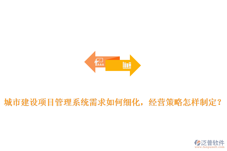 城市建設項目管理系統(tǒng)需求如何細化，經營策略怎樣制定？