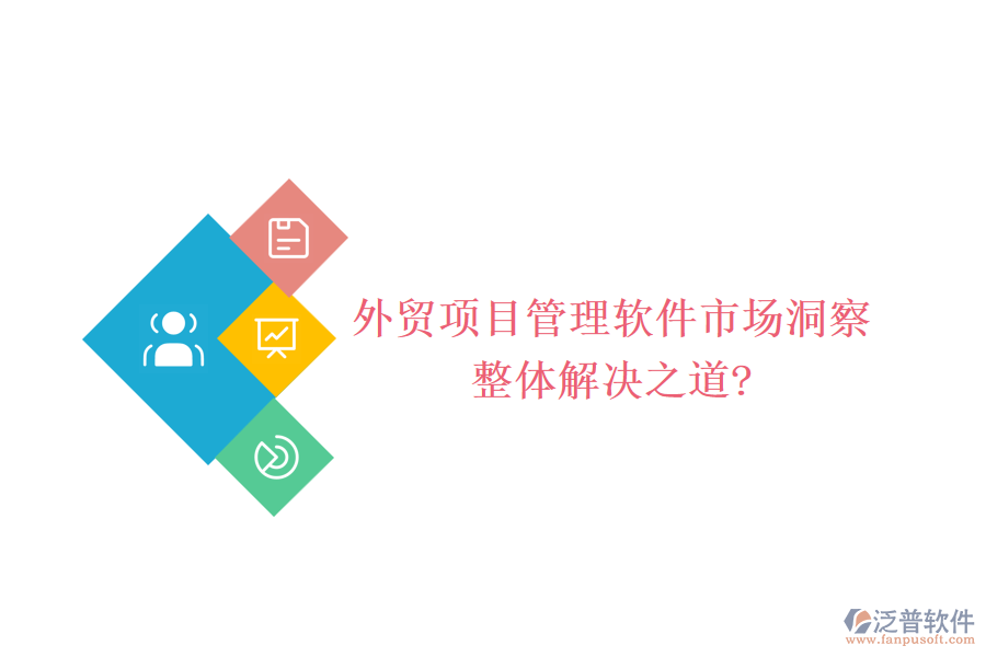 外貿(mào)項目管理軟件市場洞察，整體解決之道?
