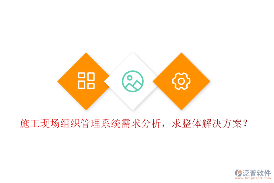 施工現(xiàn)場組織管理系統(tǒng)需求分析，求整體解決方案?