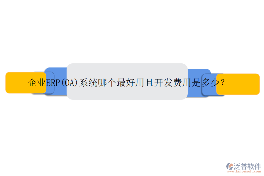 企業(yè)ERP(OA)系統(tǒng)哪個最好用且開發(fā)費用是多少？