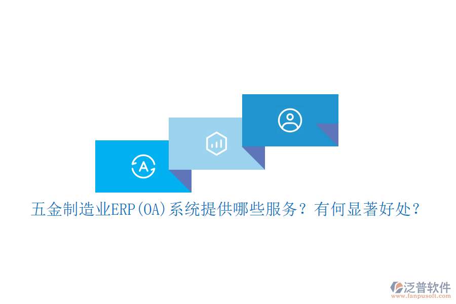 五金制造業(yè)ERP(OA)系統(tǒng)提供哪些服務(wù)？有何顯著好處？