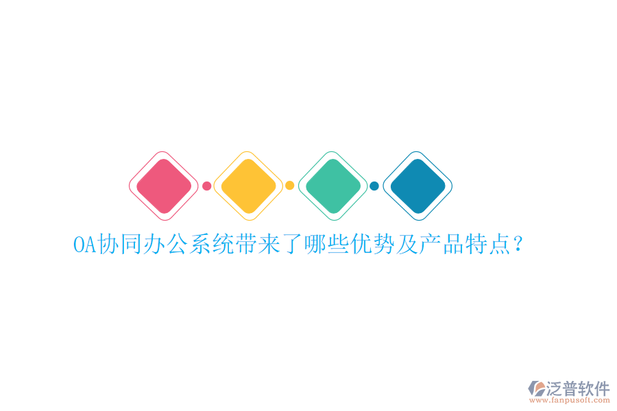 OA協(xié)同辦公系統(tǒng)帶來了哪些優(yōu)勢及產(chǎn)品特點？