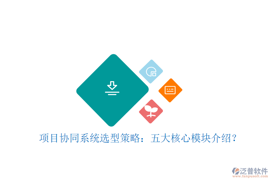  項(xiàng)目協(xié)同系統(tǒng)選型策略：五大核心模塊介紹？