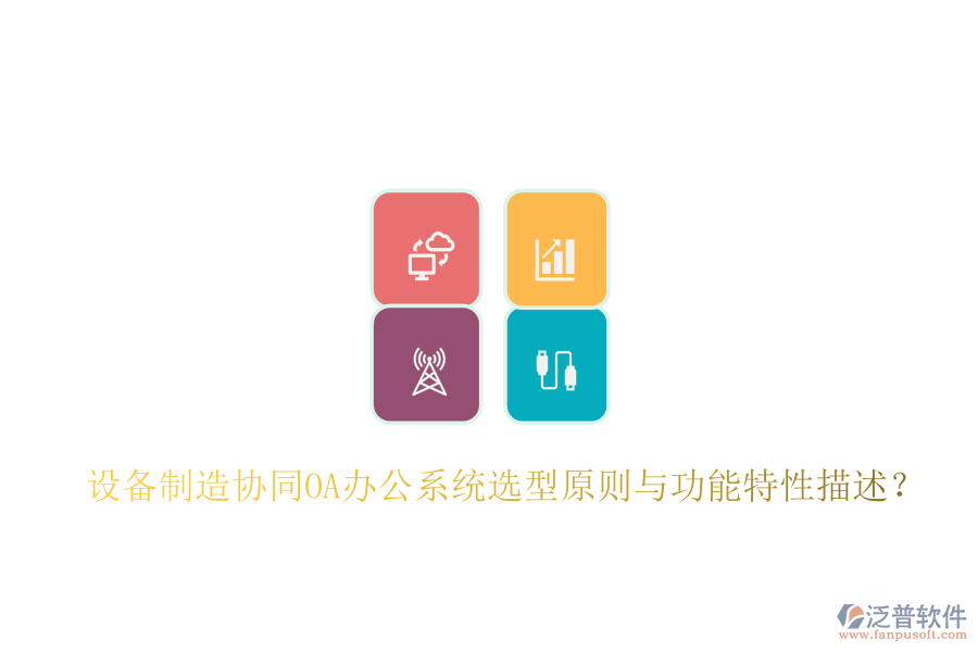  設(shè)備制造協(xié)同<a href=http://newsbd7.com/oa/ target=_blank class=infotextkey>OA辦公系統(tǒng)</a>選型原則與功能特性描述？