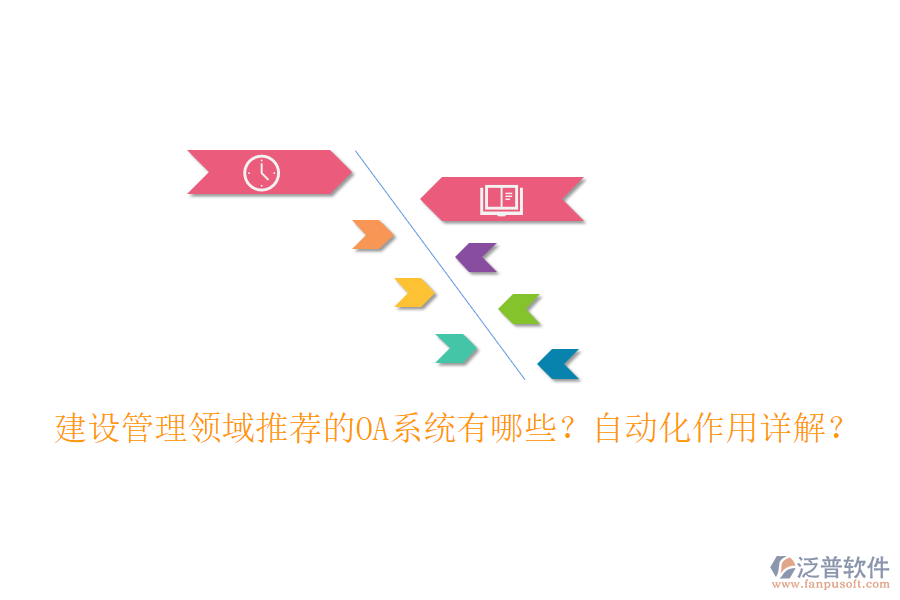 建設(shè)管理領(lǐng)域推薦的OA系統(tǒng)有哪些？自動化作用詳解？