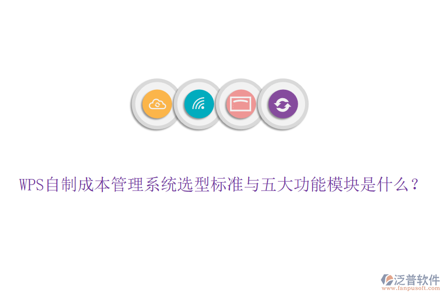 WPS自制成本管理系統(tǒng)選型標(biāo)準(zhǔn)與五大功能模塊是什么？