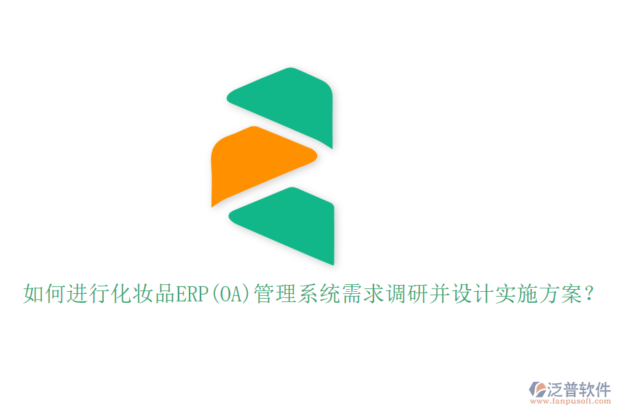 如何進(jìn)行化妝品ERP(OA)管理系統(tǒng)需求調(diào)研并設(shè)計實施方案？