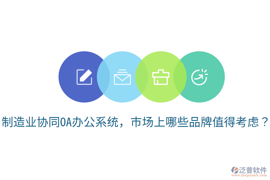  制造業(yè)協(xié)同OA辦公系統(tǒng)，市場(chǎng)上哪些品牌值得考慮？