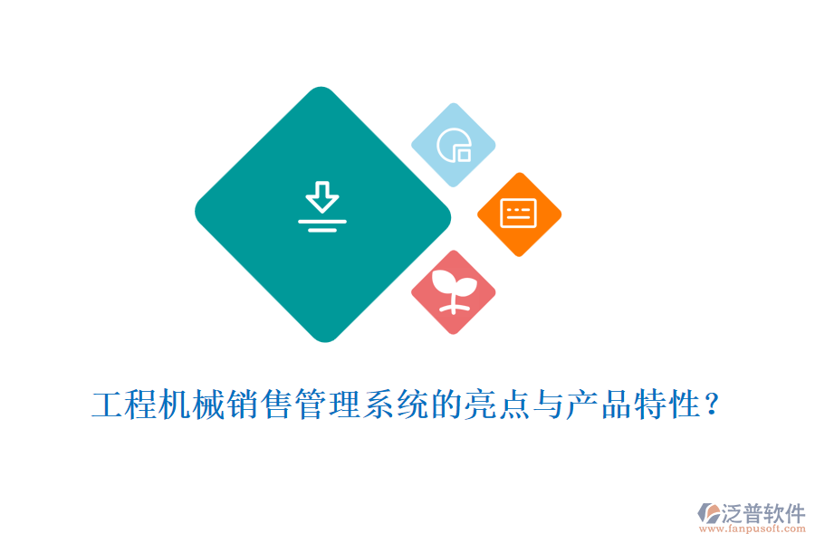 工程機(jī)械銷售管理系統(tǒng)的亮點(diǎn)與產(chǎn)品特性？