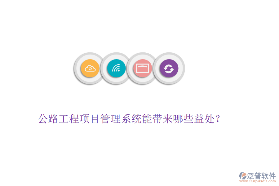 公路工程項(xiàng)目管理系統(tǒng)能帶來哪些益處？