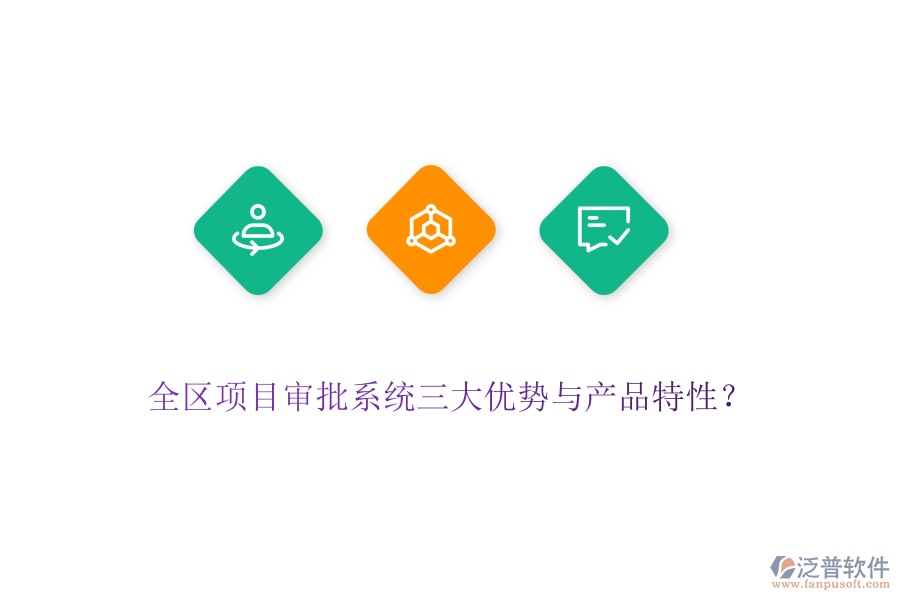 全區(qū)項目審批系統(tǒng)三大優(yōu)勢與產(chǎn)品特性？