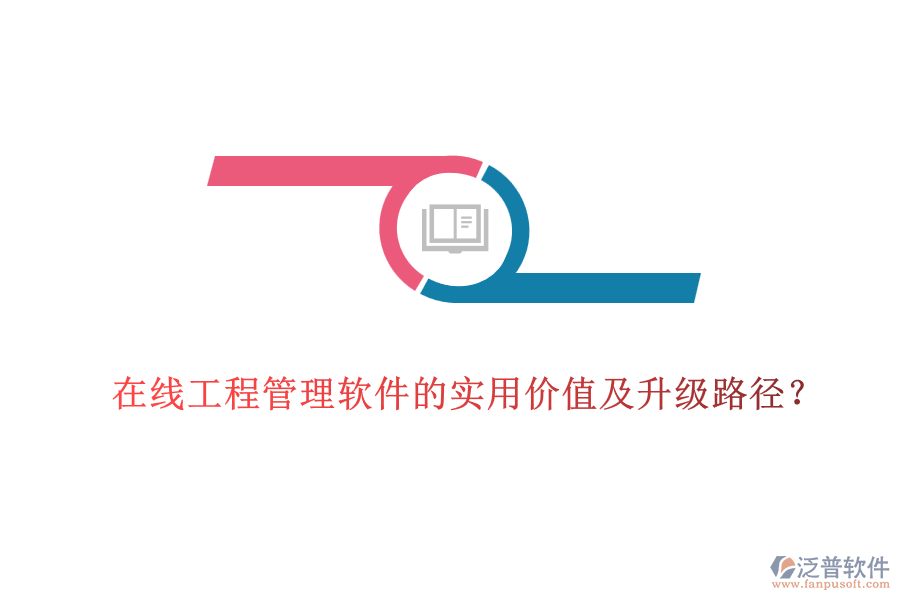 在線工程管理軟件的實(shí)用價(jià)值及升級(jí)路徑？
