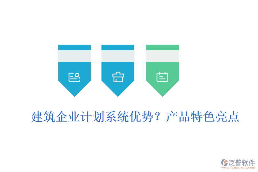 建筑企業(yè)計劃系統(tǒng)優(yōu)勢？產(chǎn)品特色亮點