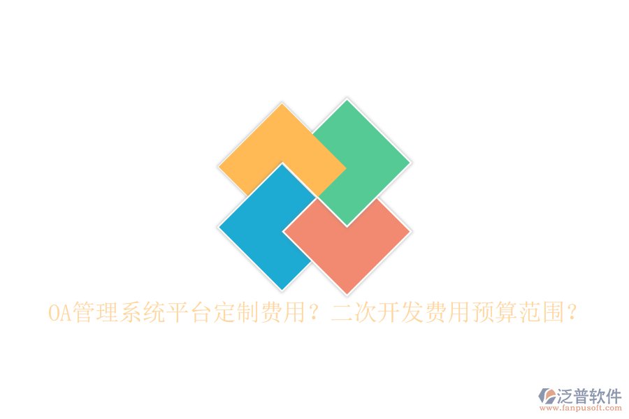  OA管理系統(tǒng)平臺(tái)定制費(fèi)用？二次開(kāi)發(fā)費(fèi)用預(yù)算范圍？