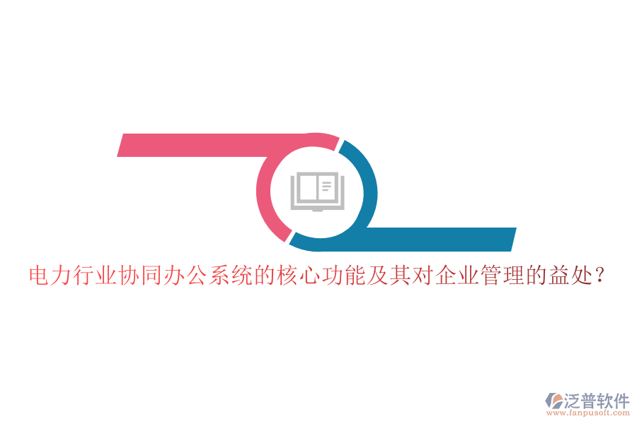 電力行業(yè)協(xié)同辦公系統(tǒng)的核心功能及其對企業(yè)管理的益處？
