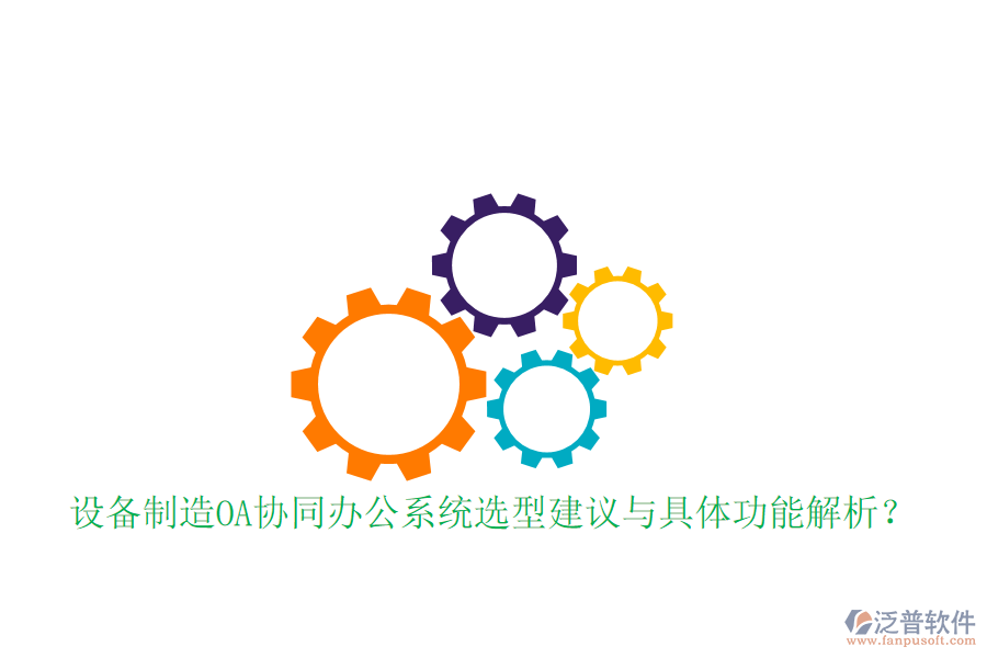  設(shè)備制造OA協(xié)同辦公系統(tǒng)選型建議與具體功能解析？