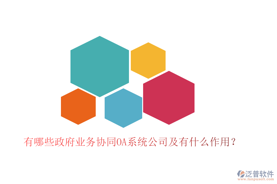  有哪些政府業(yè)務(wù)協(xié)同OA系統(tǒng)公司及有什么作用？