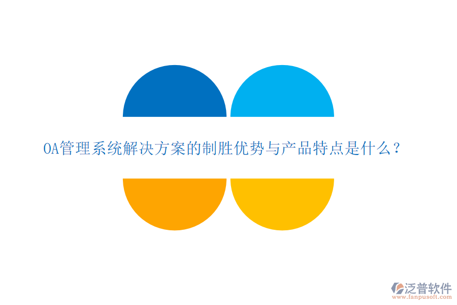  OA管理系統(tǒng)解決方案的制勝優(yōu)勢與產(chǎn)品特點是什么？