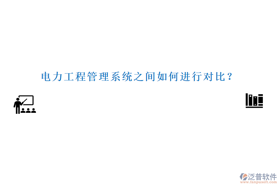 電力工程管理系統(tǒng)之間如何進(jìn)行對比？