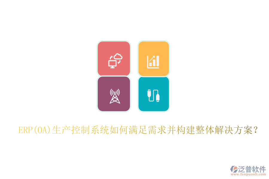 ERP(OA)生產(chǎn)控制系統(tǒng)如何滿足需求并構(gòu)建整體解決方案？